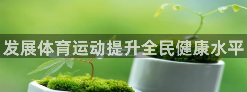 注册欧亿体育官方正版app:发展体育运动提升全民健康水平